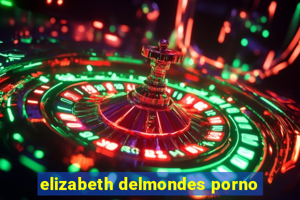 elizabeth delmondes porno